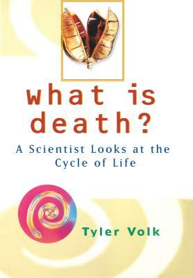What is Death?: A Scientist Looks at the Cycle of Life by Tyler Volk