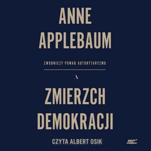 Zmierzch demokracji. Zwodniczy powab autorytaryzmu by Anne Applebaum