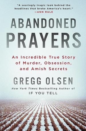 Abandoned Prayers: The Incredible True Story of Murder, Obsession and Amish Secrets by Gregg Olsen