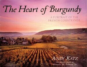 The Heart Of Burgundy: A Portrait Of The French Countryside by Andy Katz