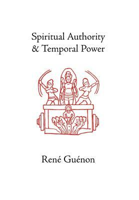 Spiritual Authority and Temporal Power by René Guénon