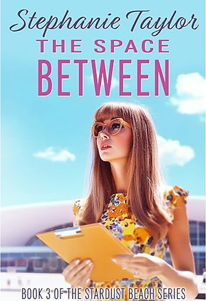 The Space Between: Stardust Beach Book Three by Stephanie Taylor