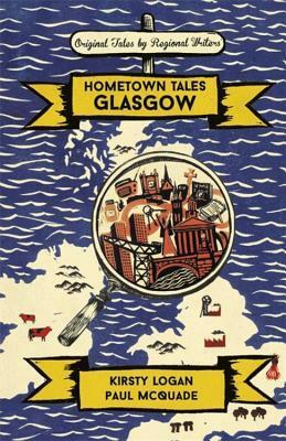 Hometown Tales: Glasgow by Paul McQuade, Kirsty Logan