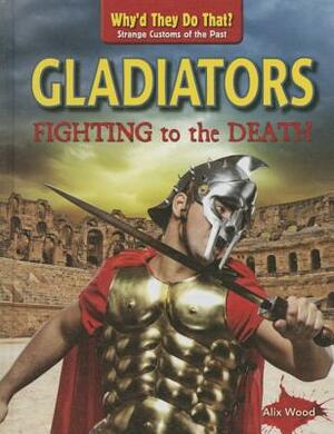 Gladiators: Fighting to the Death by Alix Wood