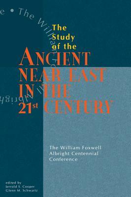 Study of the Ancient Near East in the Twenty-First Century: The William Foxwell Albright Centennial Conference by 