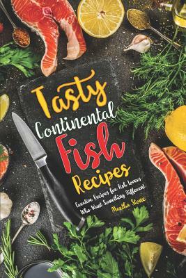Tasty Continental Fish Recipes: Creative Recipes for Fish Lovers Who Want Something Different by Martha Stone