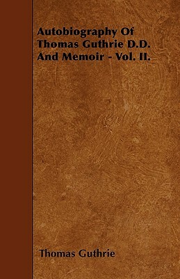 Autobiography Of Thomas Guthrie D.D. And Memoir - Vol. II. by Thomas Guthrie