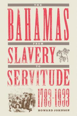 The Bahamas from Slavery to Servitude, 1783-1933 by Howard Johnson