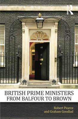 British Prime Ministers from Balfour to Brown by Graham Goodlad, Robert Pearce