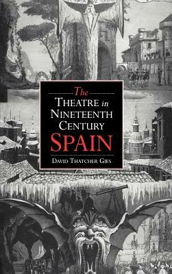 The Theatre in Nineteenth-Century Spain by David Thatcher Gies