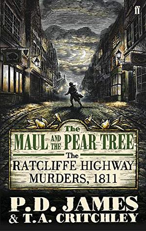 The Maul and the Pear Tree: The Ratcliffe Highway Murders 1811 by T.A. Critchley, P.D. James
