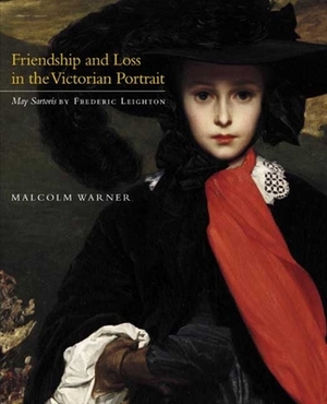 Friendship and Loss in the Victorian Portrait: "may Sartoris" by Frederic Leighton by Malcolm Warner