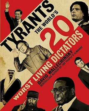 Tyrants: The World's 20 Worst Living Dictators by David Wallechinsky