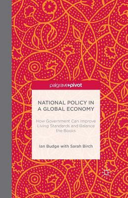 National Policy in a Global Economy: How Government Can Improve Living Standards and Balance the Books by S. Birch, I. Budge