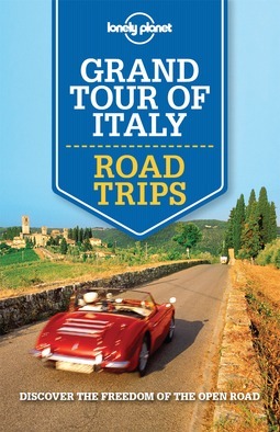 Lonely Planet Grand Tour of Italy Road Trips by Lonely Planet