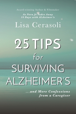 Surviving Alzheimer's: 25 TIPS for Caregivers: ...And More Confessions from a Caregiver by Lisa Cerasoli