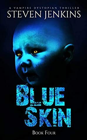 Blue Skin: Book Four: A Vampire Dystopian Thriller by Steven Jenkins