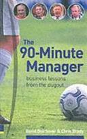 The 90-minute Manager: Business Lessons from the Dugout by David Bolchover, Christopher Brady