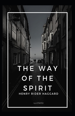 The Way of the Spirit Illustrated by H. Rider Haggard