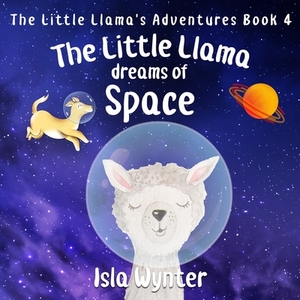 The Little Llama Dreams of Space by Isla Wynter