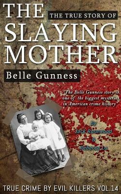 Belle Gunness: The True Story of The Slaying Mother: Historical Serial Killers and Murderers by Rebecca Lo, Jack Rosewood