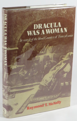 Dracula Was a Woman: In Search of the Blood Countess of Transylvania by Raymond T. McNally