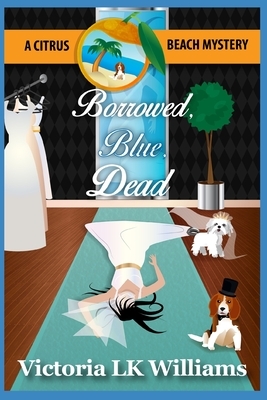Borrowed, Blue, Dead: A Citrus Beach Mystery by Victoria Lk Williams