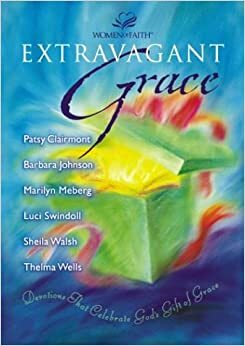 Extravagant Grace: Devotions That Celebrate God's Gift of Grace by Luci Swindoll, Marilyn Meberg, Patsy Clairmont