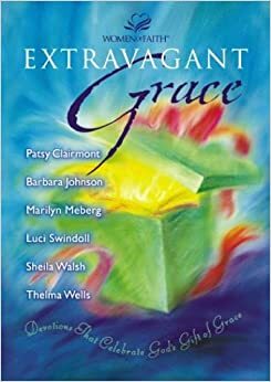 Extravagant Grace: Devotions That Celebrate God's Gift of Grace by Patsy Clairmont, Marilyn Meberg, Luci Swindoll