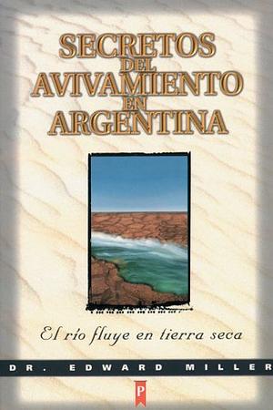 Secretos Del Avivamiento/Argentina: The River Runs on Dry Land by R. Edward Miller, Associate Professor of History Edward Miller, Zondervan Publishing, E. Calvin Miller