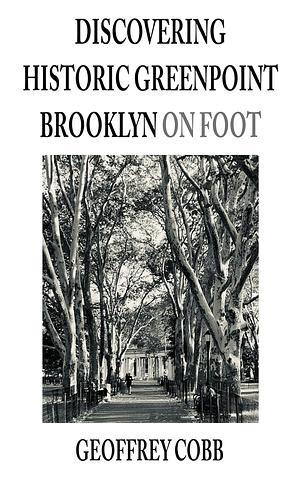 Discovering Historic Greenpoint Brooklyn on Foot by Geoffrey Cobb