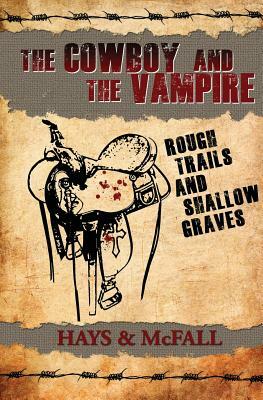 The Cowboy and the Vampire: Rough Trails and Shallow Graves by Kathleen McFall, Clark Hays