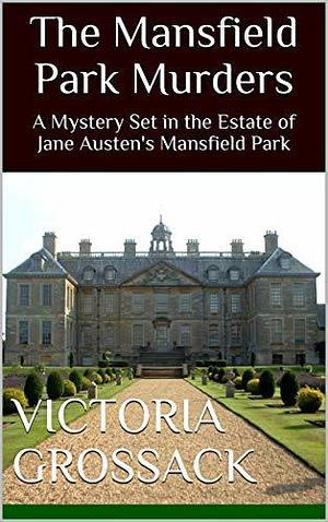 The Mansfield Park Murders: A Mystery Set in the Estate of Jane Austen's Mansfield Park by Victoria Grossack