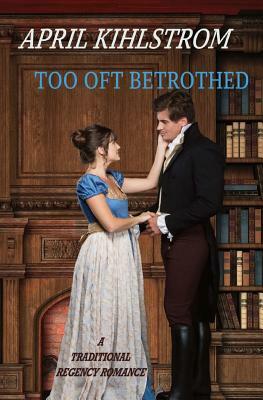 Too Oft Betrothed by April Kihlstrom