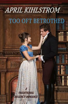 Too Oft Betrothed by April Kihlstrom