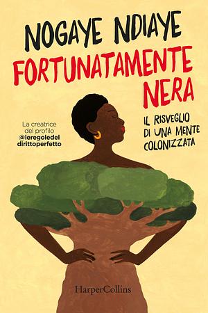 Fortunatamente nera. Il risveglio di una mente colonizzata by Nogaye Ndiaye