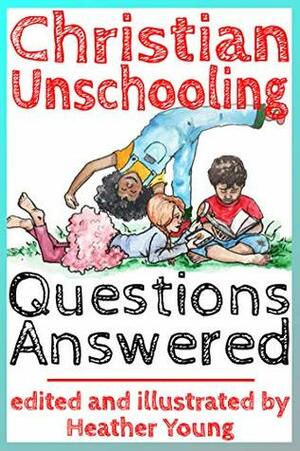 Christian Unschooling Questions Answered by Dana Tanaro Britt, Pam Clark, Jennifer McGrail, Joan Concilio, Heather Young, Rachel Miller, Jessica Bowman, Carma Paden, Karen Bieman, Stacie Mahoe