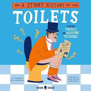 A Stinky History of Toilets by Neon Squid, Olivia Meikle, Katie Nelson