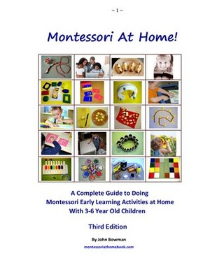 Montessori at Home!: The Complete Guide to Doing Montessori Early Learning Activities at Home by John Bowman