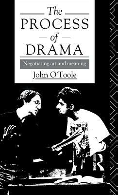 The Process of Drama: Negotiating Art and Meaning by John O'Toole