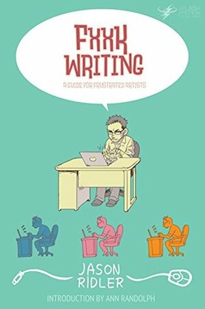 FXXK WRITING: A Guide for Frustrated Artists by Ann Randolph, Yuki Saeki, Anna Yeatts, Jason S. Ridler
