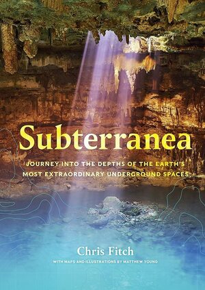 Subterranea: Discovering the Earth's Extraordinary Hidden Depth by Chris Fitch