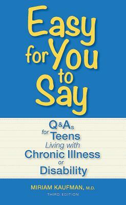 Easy for You to Say: Q&As for Teens Living with Chronic Illness or Disability by Miriam Kaufman