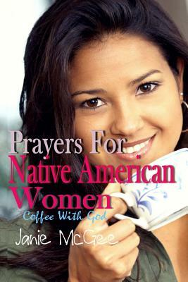 Prayers For Native American Women: Prayer Changes Things by Janie McGee