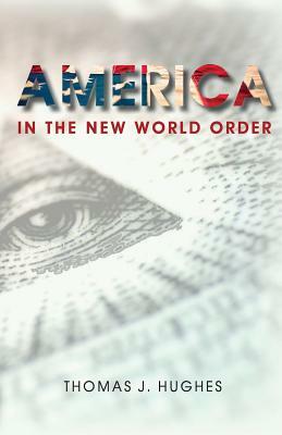 America In the New World Order by Thomas J. Hughes