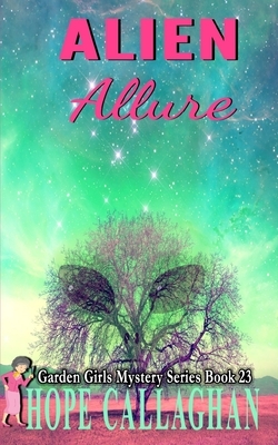 Alien Allure: A Garden Girls Cozy Mystery by Hope Callaghan