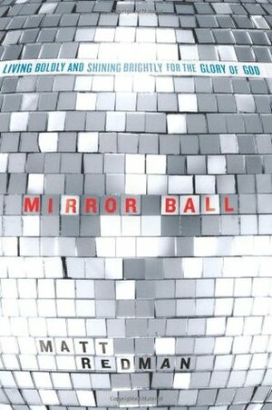 Mirror Ball: Living Boldly and Shining Brightly for the Glory of God by Matt Redman