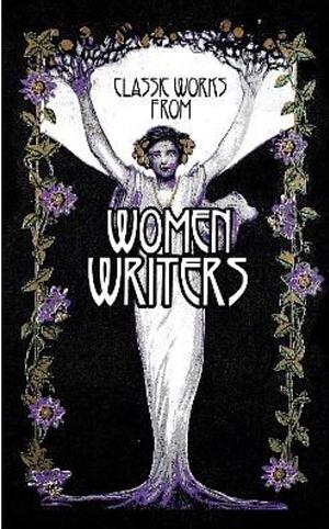 Clasic Works From Women Writers by Ellen Glasgow, Grace MacGowen Cooke, Charlotte Brontë, Mary Anne Evans, Emily Brontë, Agatha Christie, Charlotte Perkins Gilman, Sarah Teasdale, Edith Wharton, Jane Austen, Virginia Woolf, Anne Radcliff, Edna St. Vincent Millay, Elizabeth Gaskell, Mary Eleanor Wilkins-Freeman, Mary Shelley, Katherine Mansfield, Gertrude Stein, Willa Cather, Anne Brontë, Amy Lowell, Emily Dickinson, Anne Bradstreet, Christina Rossetti