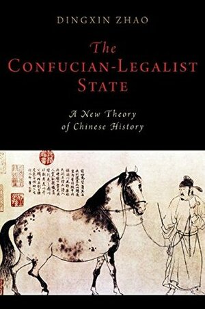 The Confucian-Legalist State: A New Theory of Chinese History (Oxford Studies in Early Empires) by Dingxin Zhao