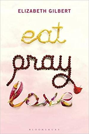 Eat, Pray, Love: One Woman's Search for Everything by Elizabeth Gilbert